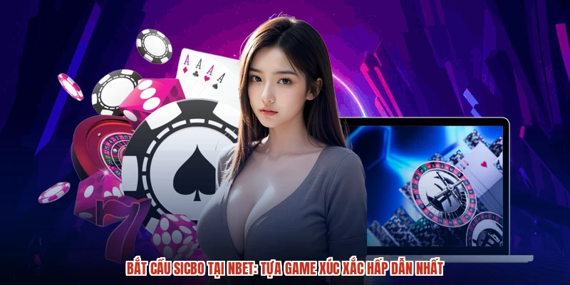 Bắt Cầu Sicbo Tại NBET: Tựa Game Xúc Xắc Hấp Dẫn Nhất