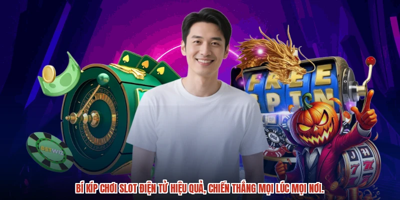 Bí kíp chơi slot điện tử hiệu quả, chiến thắng mọi lúc mọi nơi.