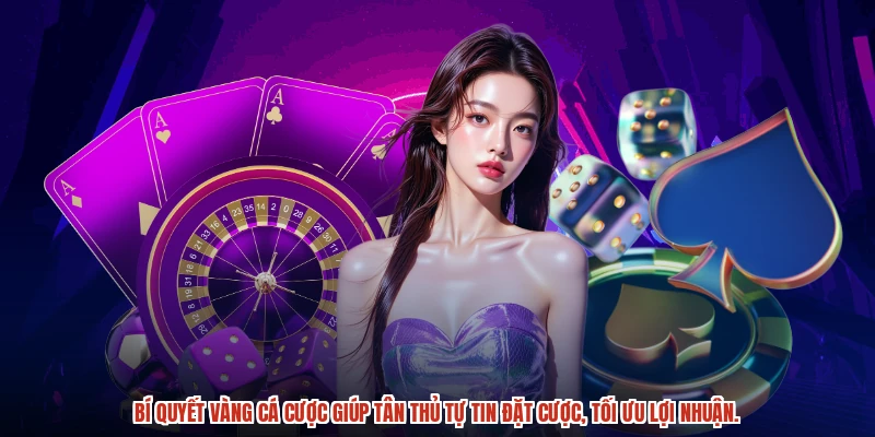 Bí quyết vàng cá cược giúp tân thủ tự tin đặt cược, tối ưu lợi nhuận.