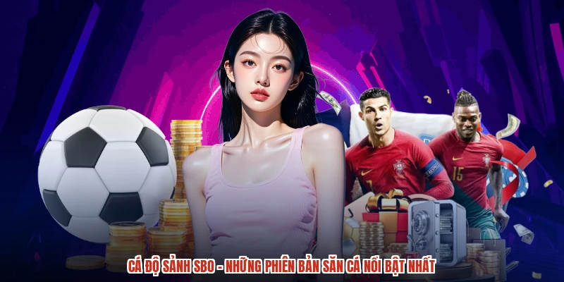 Cá Độ Sảnh SBO - Những Phiên Bản Săn Cá Nổi Bật Nhất