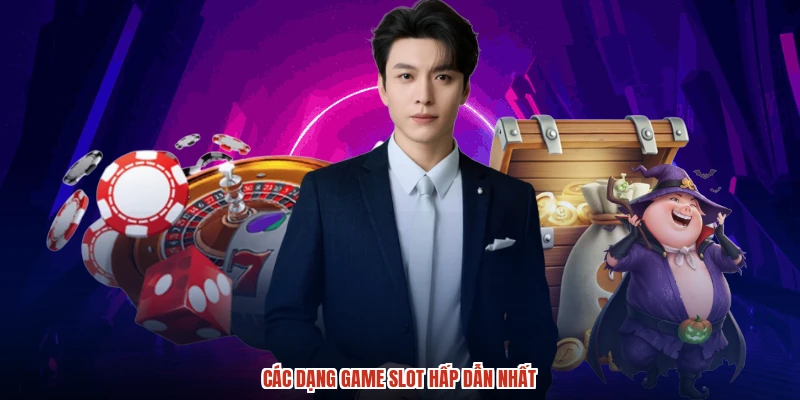 Các dạng game slot hấp dẫn nhất