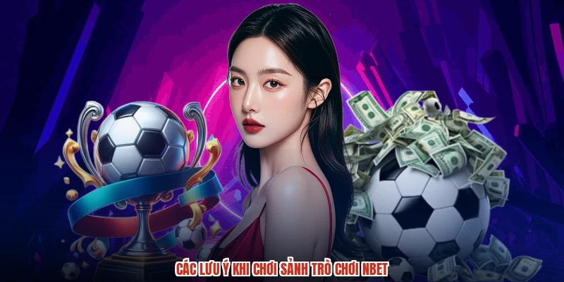 Các lưu ý khi chơi sảnh trò chơi NBET