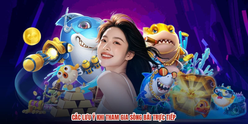 Các lưu ý khi tham gia sòng bài trực tiếp