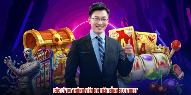 Các lý do thành viên ưu tiên sảnh slot NBET