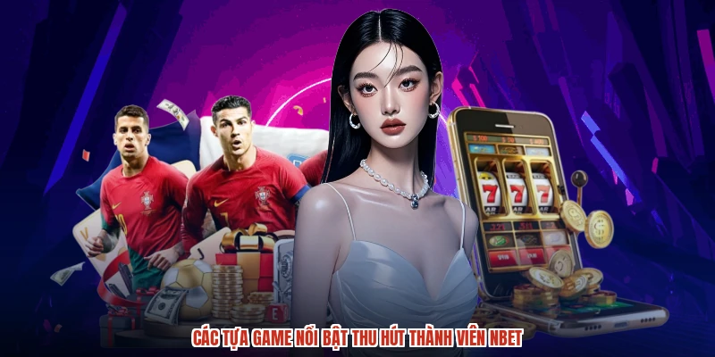 Các tựa game nổi bật thu hút thành viên NBET