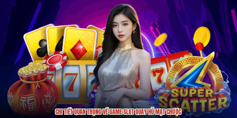 Chi tiết quan trọng về game slot quay hũ mạt chược