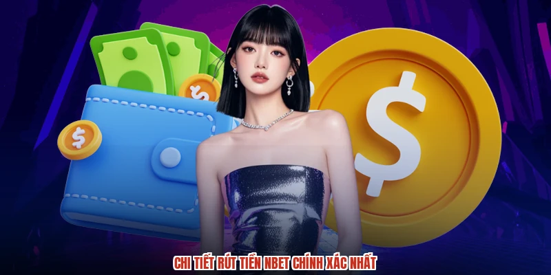 Chi tiết rút tiền NBET chính xác nhất