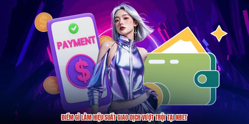 Điểm gì làm hiệu suất giao dịch vượt trội tại NBET