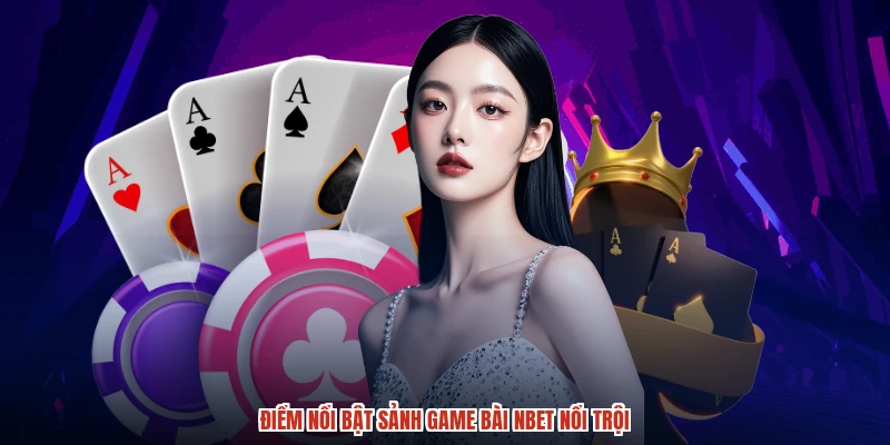Điểm nổi bật sảnh game bài NBET nổi trội