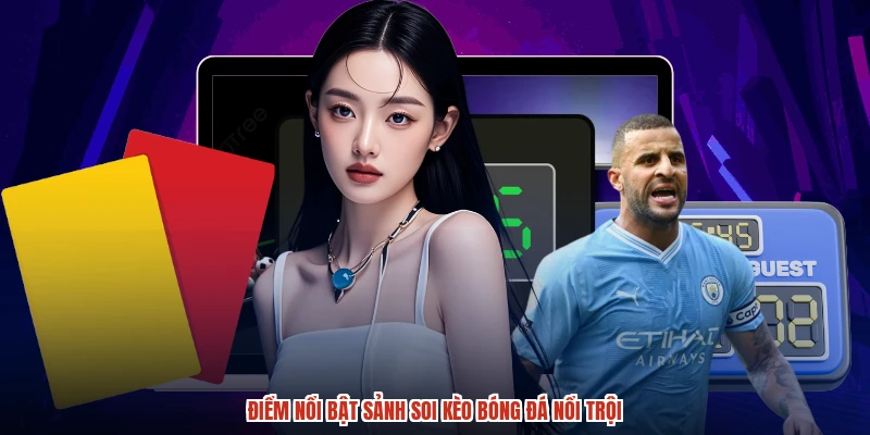 Điểm nổi bật sảnh soi kèo bóng đá nổi trội