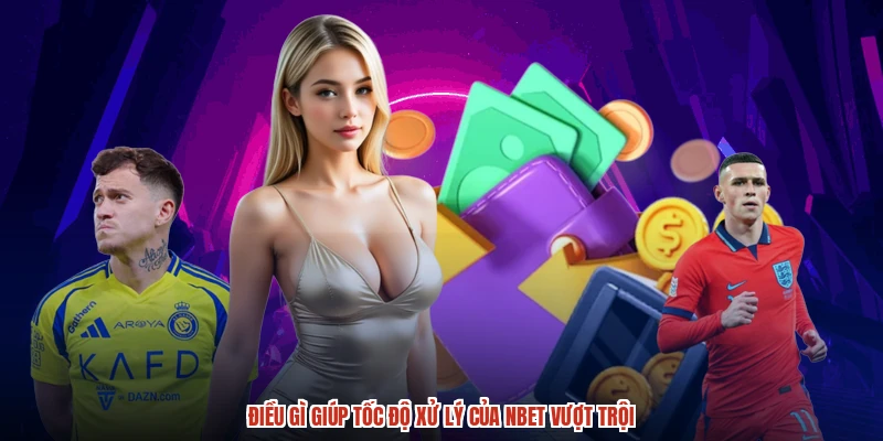 Điều gì giúp tốc độ xử lý của NBET vượt trội