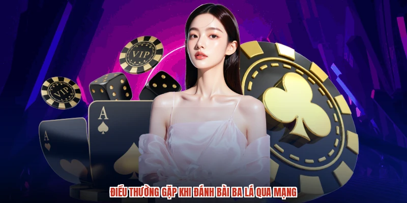 Điều thường gặp khi đánh bài ba lá qua mạng