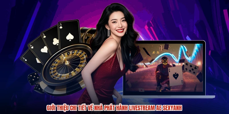 Giới thiệu chi tiết về nhà phát hành livestream AE sexyanh