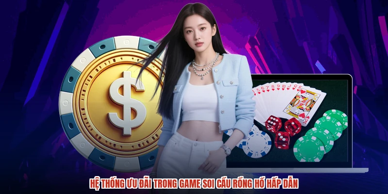 Hệ thống ưu đãi trong game soi cầu rồng hổ hấp dẫn