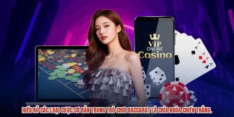 Hiểu rõ các loại cược cơ bản trong trò chơi baccarat là chìa khóa chiến thắng.