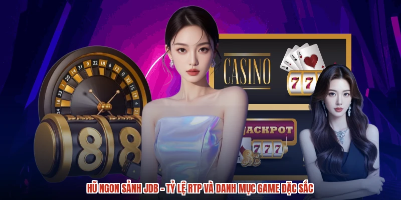 Hũ Ngon Sảnh JDB - Tỷ Lệ RTP Và Danh Mục Game Đặc Sắc