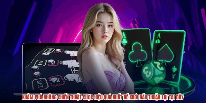Khám phá những chiến thuật cược hiệu quả nhất để khởi đầu thuận lợi tại đây