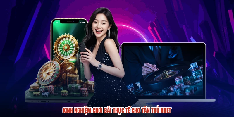 Kinh nghiệm chơi bài thực tế cho tân thủ NBET