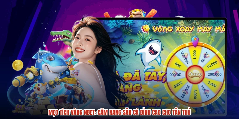 Mẹo Tích Vàng NBET: Cẩm Nang Săn Cá Đỉnh Cao Cho Tân Thủ