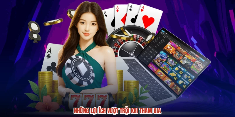 Những lợi ích vượt trội khi tham gia