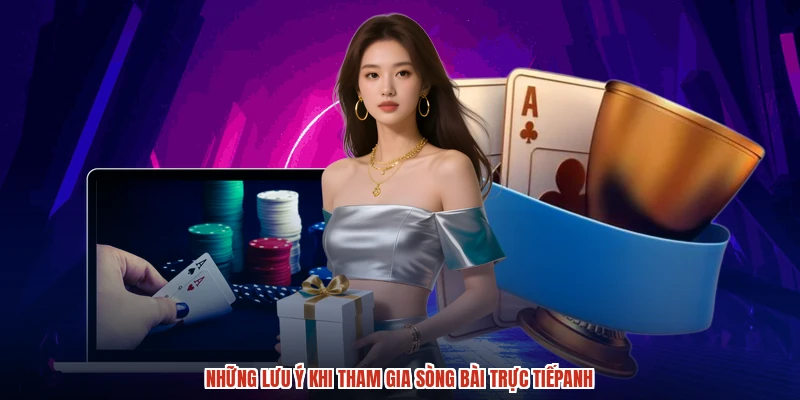 Những lưu ý khi tham gia sòng bài trực tiếpanh
