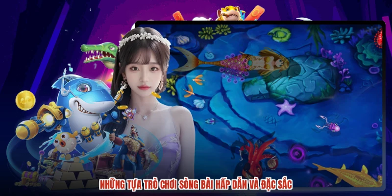 Những tựa trò chơi sòng bài hấp dẫn và đặc sắc