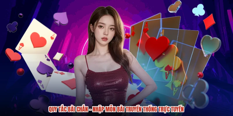 Quy Tắc Bài Chắn - Nhập Môn Bài Truyền Thống Trực Tuyến