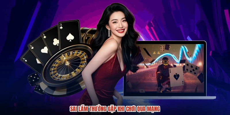 Sai lầm thường gặp khi chơi qua mạng