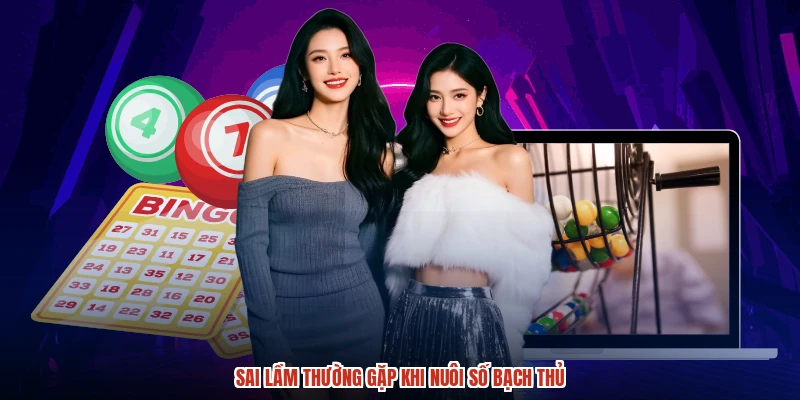 Sai lầm thường gặp khi nuôi số bạch thủ