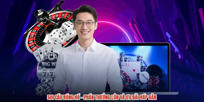 Soi Cầu Rồng Hổ - Phần Thưởng Lớn Và Ưu Đãi Hấp Dẫn