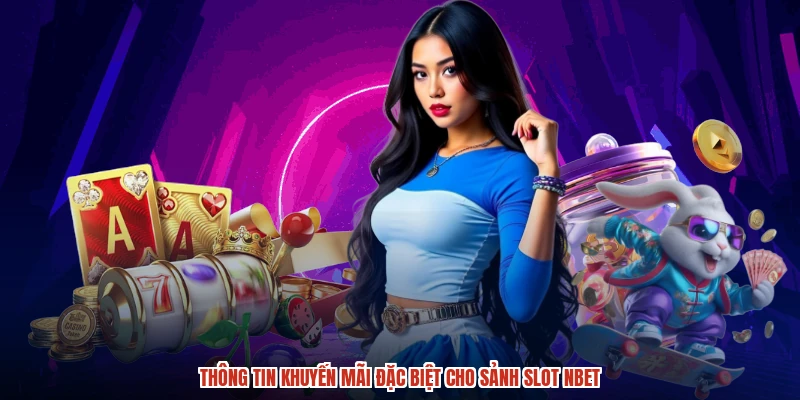 Thông tin khuyến mãi đặc biệt cho sảnh slot NBET