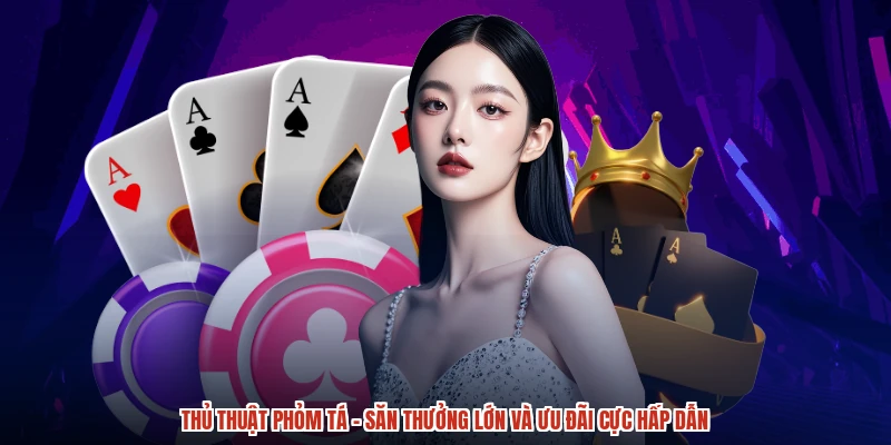 Thủ Thuật Phỏm Tá - Săn Thưởng Lớn Và Ưu Đãi Cực Hấp Dẫn