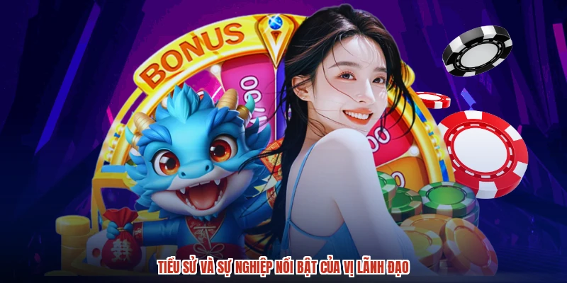 Tiểu sử và sự nghiệp nổi bật của vị lãnh đạo