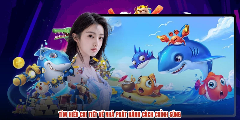 Tìm hiểu chi tiết về nhà phát hành cách chỉnh súng