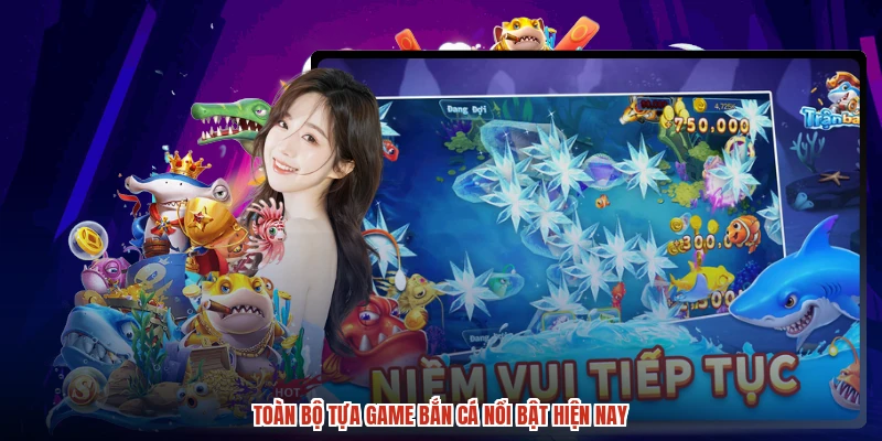 Toàn bộ tựa game bắn cá nổi bật hiện nay