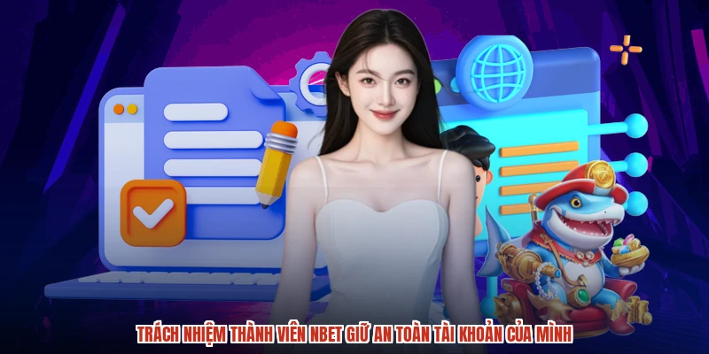 Trách nhiệm thành viên NBET giữ an toàn tài khoản của mình