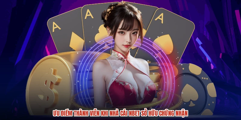 Ưu điểm thành viên khi nhà cái NBET sở hữu chứng nhận